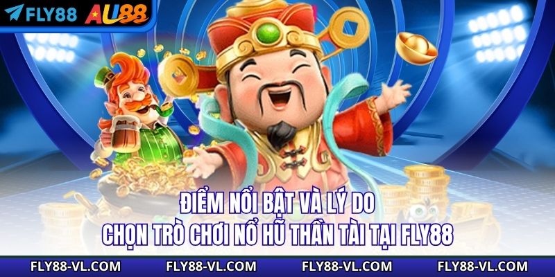 Điểm nổi bật và lý do chọn trò chơi nổ hũ Thần Tài tại Fly88